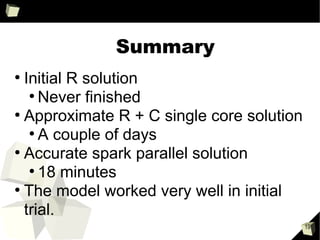 Roadmap
• Feature-complete DataFrame API
• MLLib integration
DataFrame Methods
•Filter
– filter(df, df$col1 > 0)
•Sort
– sortDF(df, asc(df$col1), desc(df$col2))
•Join
– join(df1, df2, df1$col1 == df2$col2, "right_outer")
•GroupBy
– groupBy(df, df$col1)
•Agg
– agg(groupDF, sum(groupDF$col2), max(groupDF$col3))
 