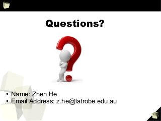 68
Questions?
● Name: Zhen He
● Email Address: z.he@latrobe.edu.au
 
