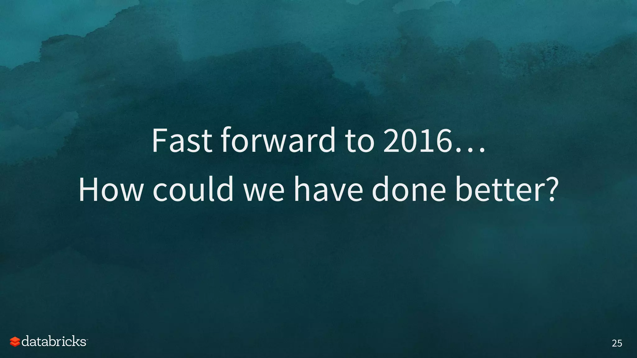 25
Fast forward to 2016…
How could we have done better?
 