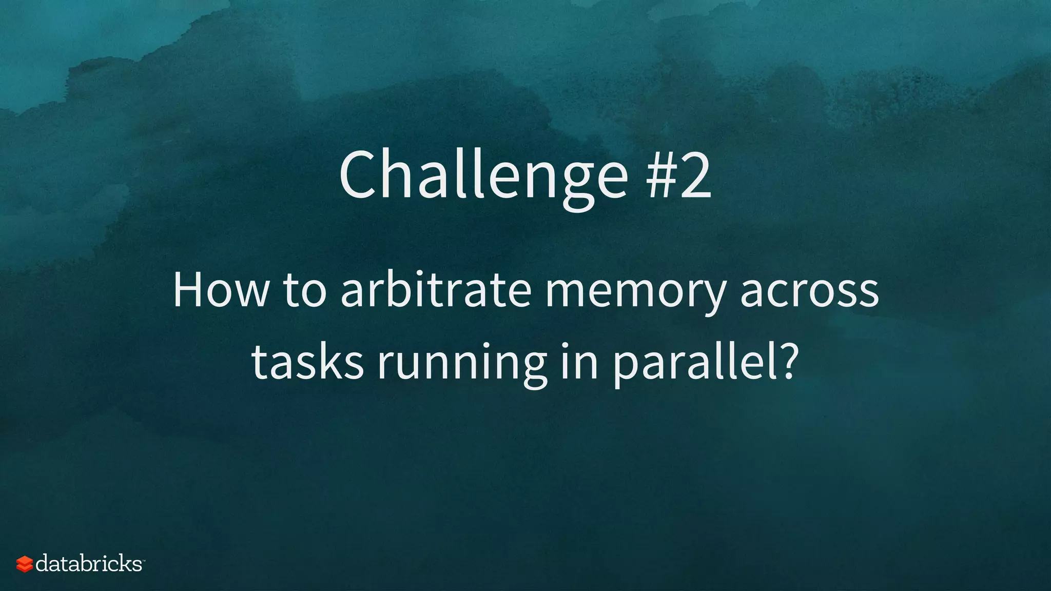 Challenge #2
How to arbitrate memory across
tasks running in parallel?
 