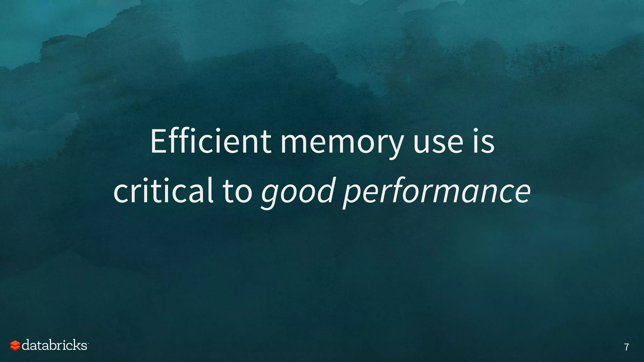 7
Efficient memory use is
critical to good performance
 