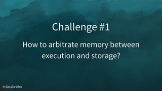 Challenge #1
How to arbitrate memory between
execution and storage?
 