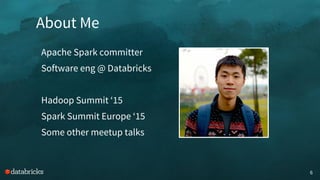About Me
6
Apache Spark committer
Software eng @ Databricks
Hadoop Summit ‘15
Spark Summit Europe ‘15
Some other meetup talks
 