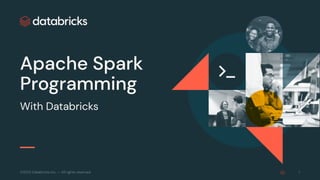 ©2022 Databricks Inc. — All rights reserved
Apache Spark
Programming
With Databricks
1
 