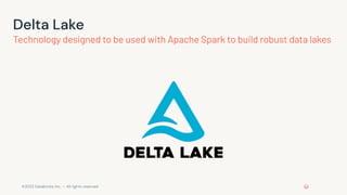 ©2022 Databricks Inc. — All rights reserved
Technology designed to be used with Apache Spark to build robust data lakes
Delta Lake
 