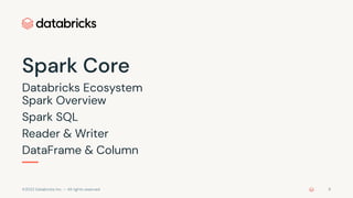 ©2022 Databricks Inc. — All rights reserved
Spark Core
Databricks Ecosystem
Spark Overview
Spark SQL
Reader & Writer
DataFrame & Column
8
 