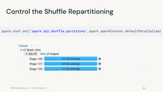 ©2022 Databricks Inc. — All rights reserved
Control the Shufﬂe Repartitioning
spark.conf.set("spark.sql.shuffle.partitions",spark.sparkContext.defaultParallelism)
 