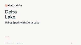 ©2022 Databricks Inc. — All rights reserved
Using Spark with Delta Lake
Delta
Lake
95
 