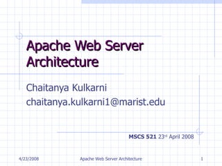 Apache Web Server Architecture Chaitanya Kulkarni [email_address] MSCS 521  23 rd  April 2008 4/23/2008 Apache Web Server Architecture 
