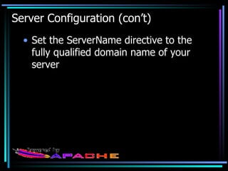 Server Configuration (con’t) Set the ServerName directive to the fully qualified domain name of your server 
