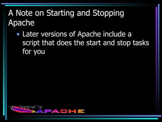 A Note on Starting and Stopping Apache Later versions of Apache include a script that does the start and stop tasks for you 