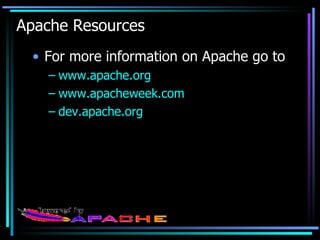 Apache Resources For more information on Apache go to www.apache.org   www. apacheweek .com   dev.apache.org 