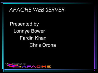 Presented by
Lonnye Bower
Fardin Khan
Chris Orona
APACHE WEB SERVER
 