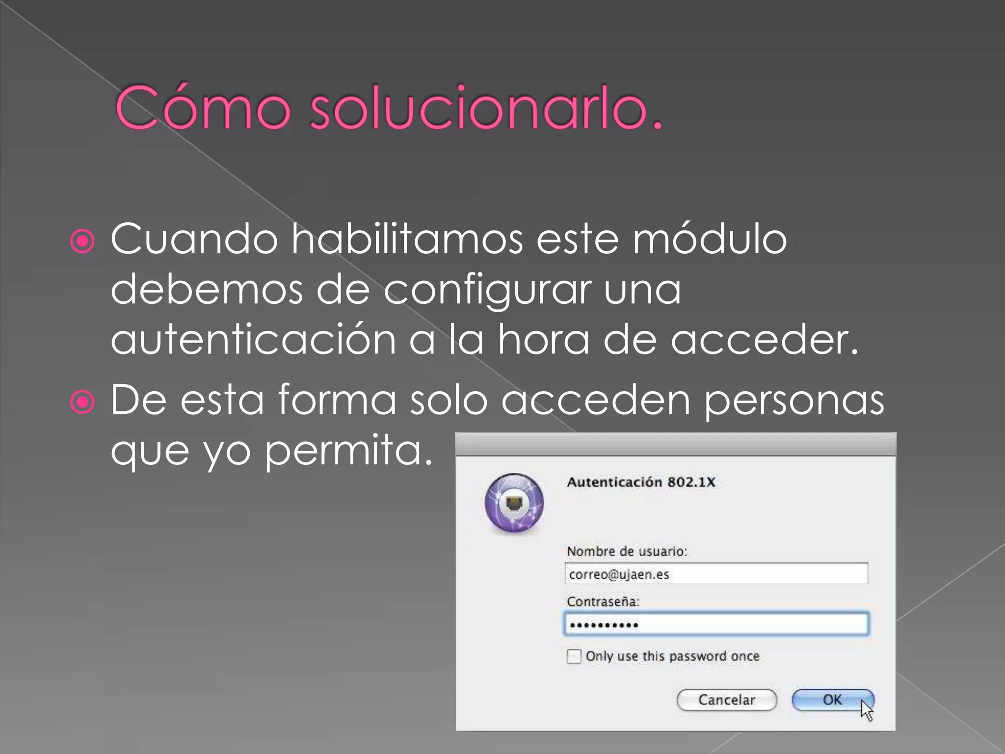Cuando habilitamos este módulo
debemos de configurar una
autenticación a la hora de acceder.
 De esta forma solo acceden personas
que yo permita.


 