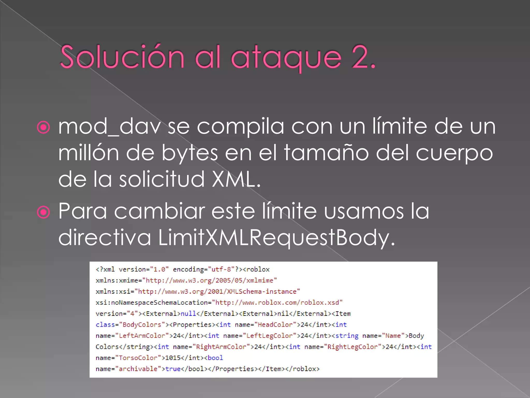 mod_dav se compila con un límite de un
millón de bytes en el tamaño del cuerpo
de la solicitud XML.
 Para cambiar este límite usamos la
directiva LimitXMLRequestBody.


 