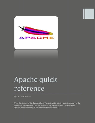 Apache quick reference 
Apache web server 
[Type the abstract of the document here. The abstract is typically a short summary of the contents of the document. Type the abstract of the document here. The abstract is typically a short summary of the contents of the document.] 
 