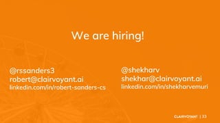 We are hiring!
| 33
@shekharv
shekhar@clairvoyant.ai
linkedin.com/in/shekharvemuri
@rssanders3
robert@clairvoyant.ai
linkedin.com/in/robert-sanders-cs
 