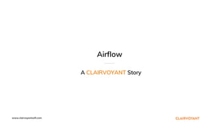 www.clairvoyantsoft.com
Airflow
A CLAIRVOYANT Story
 