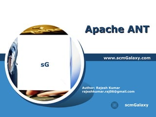 Apache ANT www.scmGalaxy.com scmGalaxy Author: Rajesh Kumar [email_address] 