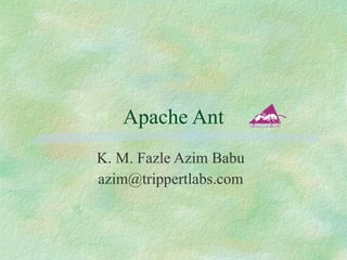 Apache Ant K. M. Fazle Azim Babu [email_address] 