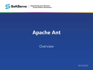 Apache Ant

  Overview




             04.24.2012
 