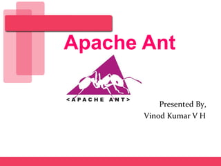 Apache Ant
Presented By,
Vinod Kumar V H
 