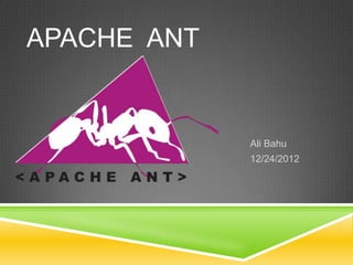 Ali Bahu
12/24/2012
APACHE ANT
 