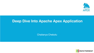 Deep Dive Into Apache Apex Application
Chaitanya Chebolu
 
