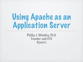 Using Apache as an
Application Server
    Phillip J. Windley, Ph.D.
       Founder and CTO
             Kynetx
 