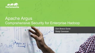 Apache Argus 
Comprehensive Security for Enterprise Hadoop 
Page 1 © Hortonworks Inc. 2014 
Don Bosco Durai 
Balaji Ganesan 
 