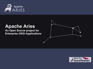 Apache Aries
An Open Source project for
Enterprise OSGi Applications
 