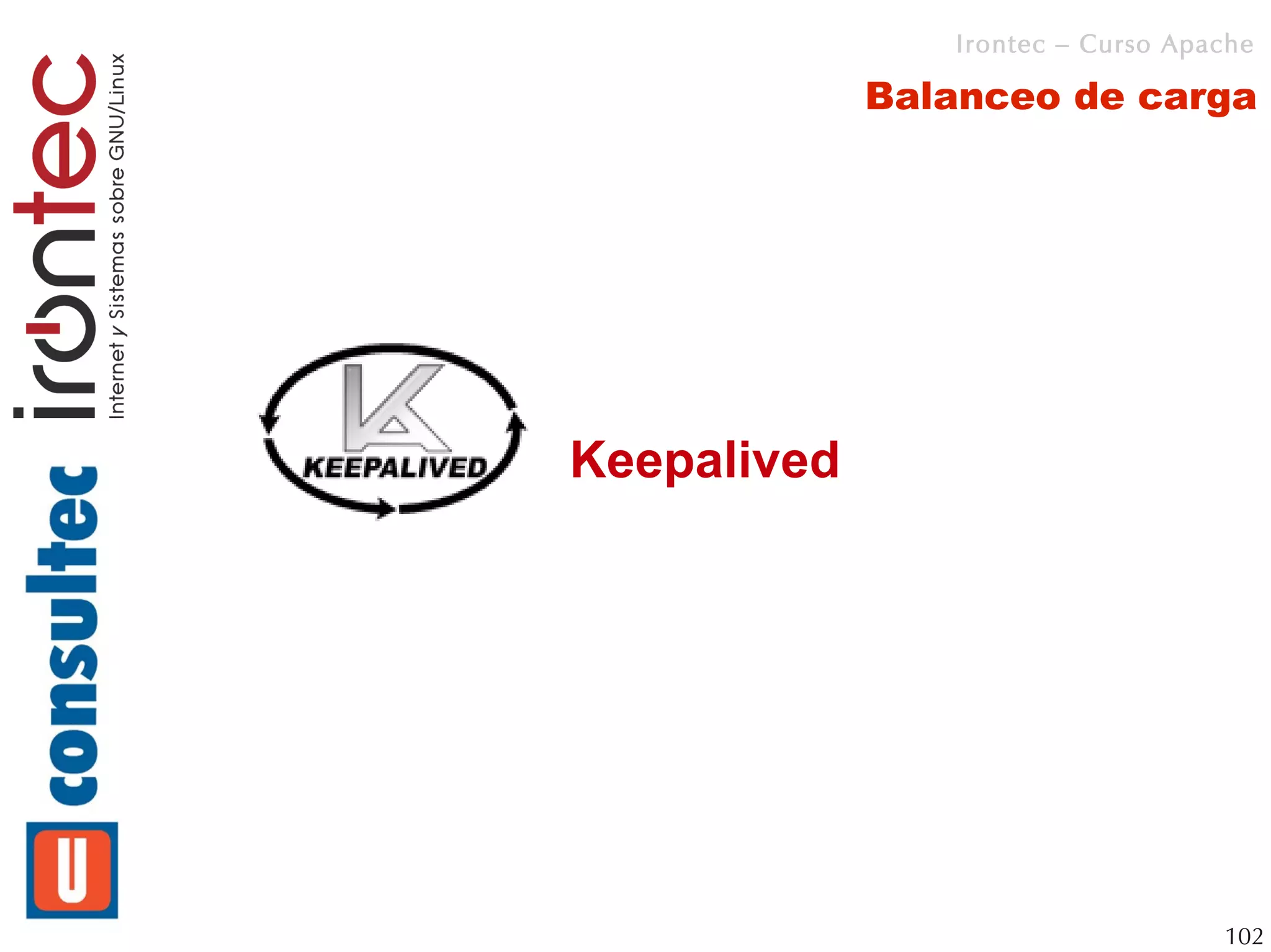 Irontec – Curso Apache

             Balanceo de carga




Keepalived




                                   102
 