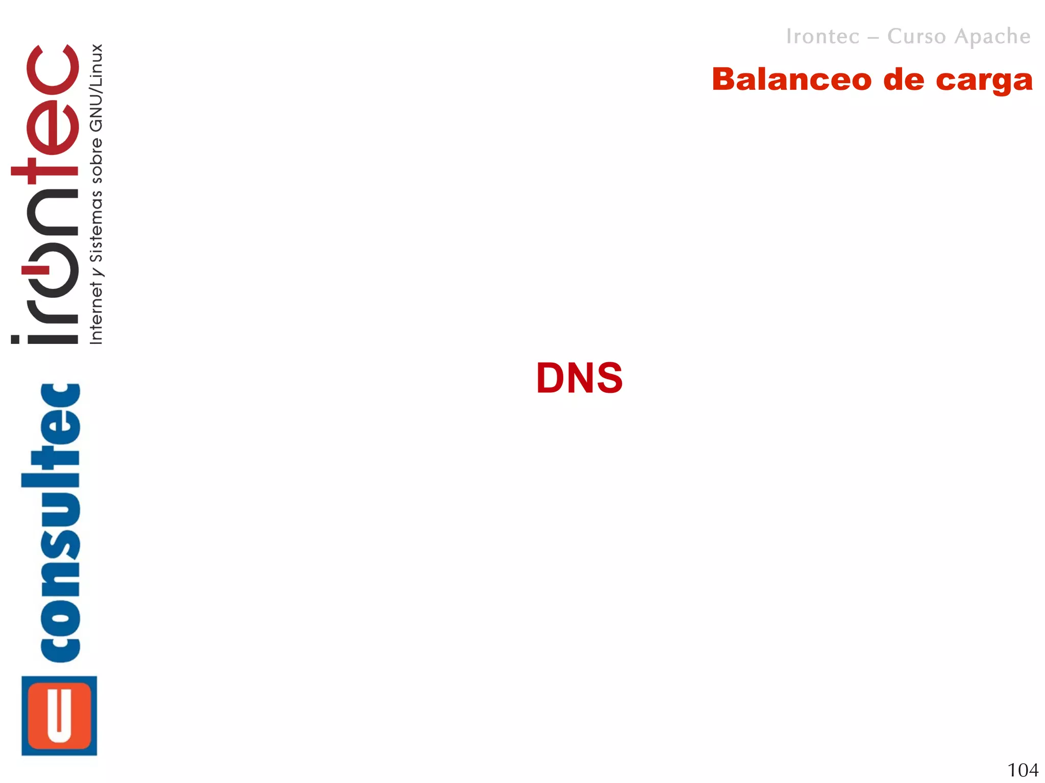 Irontec – Curso Apache

      Balanceo de carga




DNS




                            104
 