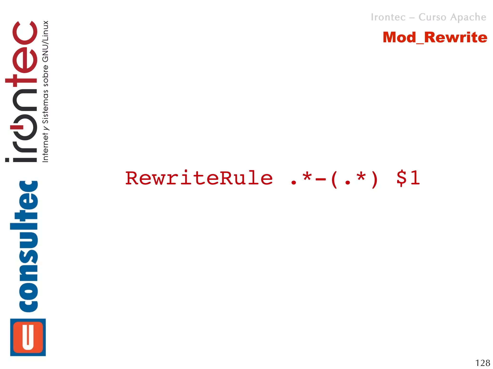 Irontec – Curso Apache

                    Mod_Rewrite




RewriteRule .*­(.*) $1




                                     128
 