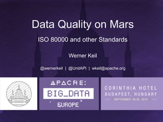 Data Quality on Mars
SEPTEMBER 28-30 , 2015
Werner Keil
@wernerkeil | @UnitAPI | wkeil@apache.org
ISO 80000 and other Standards
 