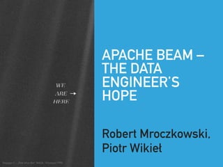 APACHE BEAM –
THE DATA
ENGINEER’S
HOPE
Robert Mroczkowski,
Piotr Wikieł
Voyager 1 — „Pale blue dot”. NASA, 14 lutego 1990
 