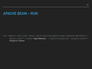 APACHE BEAM – RUN
mvn compile exec:java -Dexec.mainClass=org.apache.beam.examples.WordCount 
-Dexec.args="--runner=SparkRunner --inputFile=pom.xml —output=counts" 
-Pspark-runner
41
 