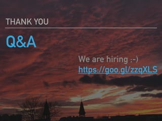 Q&A
THANK YOU
We are hiring ;-) 
https://goo.gl/zzqXLS
 