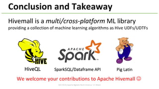 76Copyright©2016 NTT corp. All Rights Reserved.
• supports under development
• fast implementation of the gradient tree boosting
• widely used in Kaggle competitions
• This integration will make you...
• load built models and predict in parallel
• build multiple models in parallel
for cross-validation
Support 3rd Party Library in Spark
 
