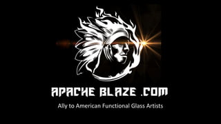 Apache Blaze .com
Ally to American Functional Glass Artists
 