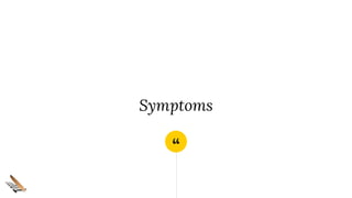 “
Symptoms
 