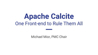 Apache Calcite
One Front-end to Rule Them All
Michael Mior, PMC Chair
 