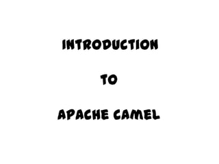 Introduction
to
Apache camel
 