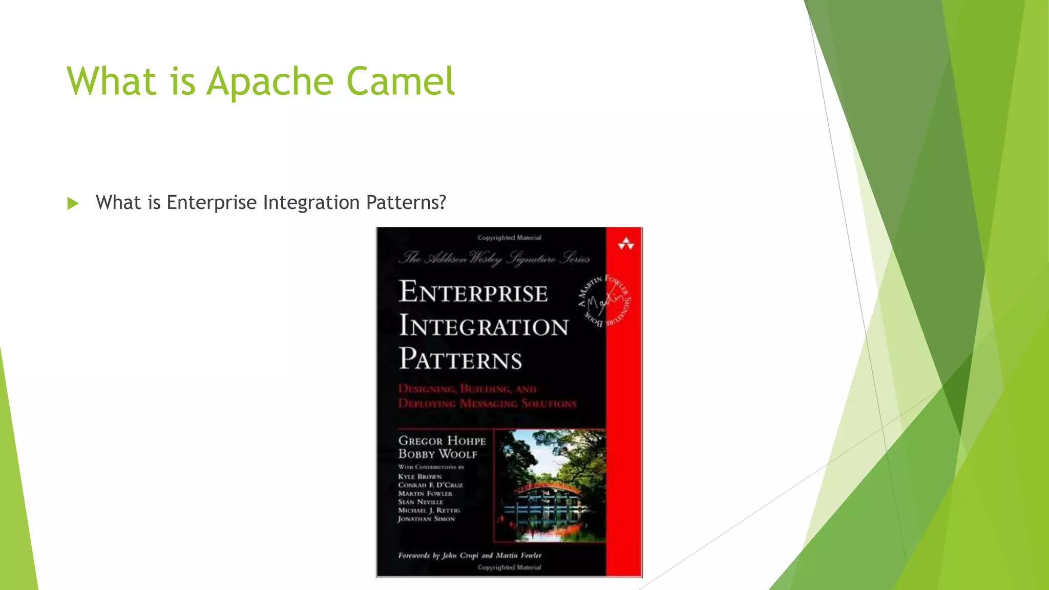 What is Apache Camel
 What is Enterprise Integration Patterns?
 