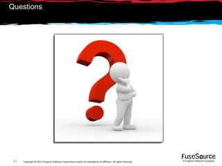 Questions




 83   Copyright © 2011 Progress So*ware Corpora9on and/or its subsidiaries or aﬃliates. All rights reserved.    A Progress So*ware Company
 