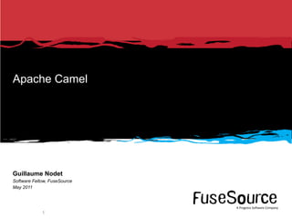 Apache Camel




Guillaume Nodet
Software Fellow, FuseSource
May 2011



                              A Progress So*ware Company
             1
 