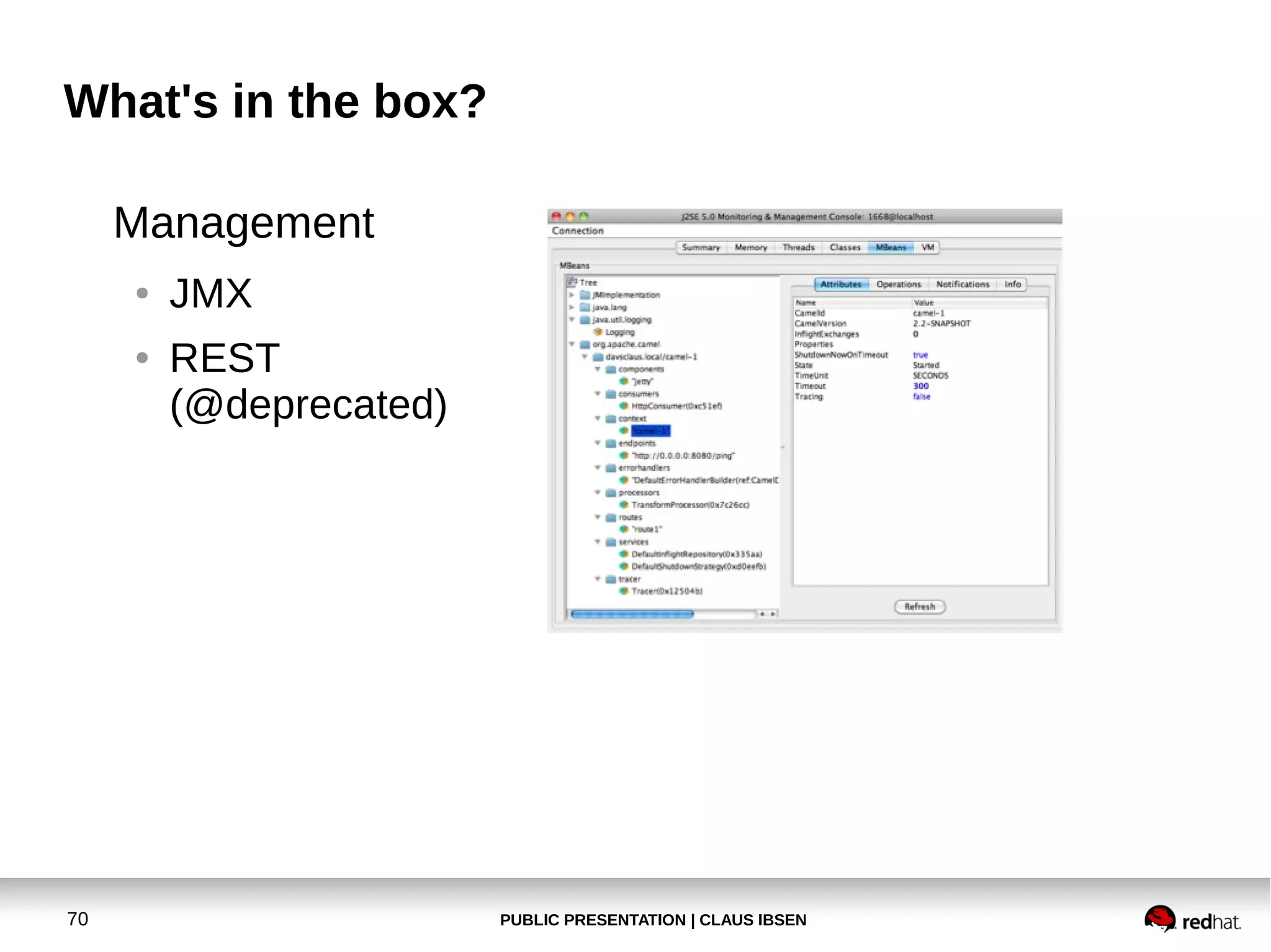 PUBLIC PRESENTATION | CLAUS IBSEN70
What's in the box?
Management
● JMX
● REST
(@deprecated)
 
