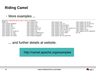PUBLIC PRESENTATION | CLAUS IBSEN48
Riding Camel
● More examples ...
... and further details at website.
http://camel.apache.org/examples
 