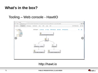 PUBLIC PRESENTATION | CLAUS IBSEN71
What's in the box?
Tooling – Web console - HawtIO
http://hawt.io
 