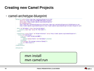 PUBLIC PRESENTATION | CLAUS IBSEN84
Creating new Camel Projects
● camel-archetype-blueprint
 